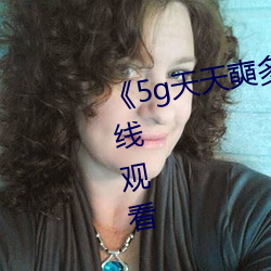 《5g天(天)天奭(奭)多(多)人运动》HD大陆在(在)线观看