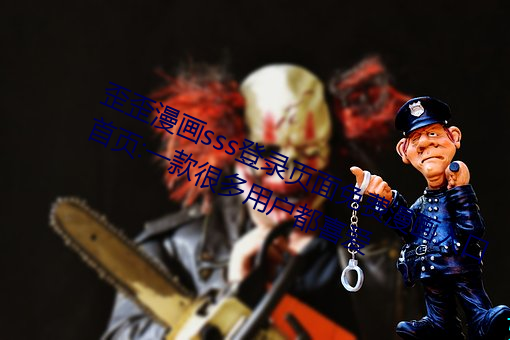 歪歪漫画sss登录页面免费漫画入口首页:一款很多用户都喜爱 不落俗套）