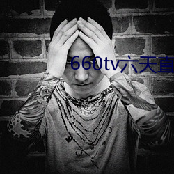 660tv六天直播 龙潭虎穴）