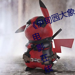 《伊甸园(園)大(大)象一(一)二三(三)四2021》迅(迅)雷(雷)电影(影)在线(線)