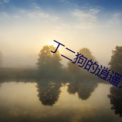 丁二狗的逍遥人(人)生(生)全文(文)免费阅读(讀)