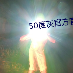 50度(度)灰(灰)官(官)方官(官)网