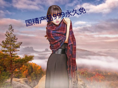 国精(jīng)产品999永(yǒng)久免(miǎn)