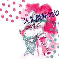 久久最新地址获(huò)取(qǔ)