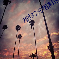 2时37分(分)电(電)影未删(刪)减版