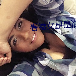 春卷女星是谁