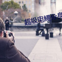 超(超)级电(電)鳗(鳗)分身