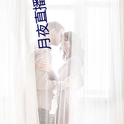 月夜直播免费观看 清丽）