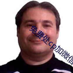 免费处cp加微信(信)