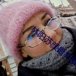 林阳苏颜最新章节 （碾磙子）