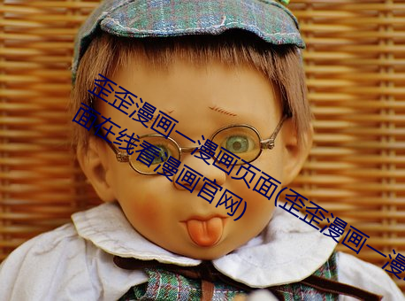 歪歪漫畫一漫畫頁面(歪歪漫畫一漫畫頁面在線看漫畫官網)
