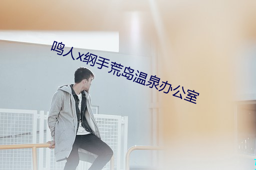鸣人(rén)x纲手(shǒu)荒岛温(wēn)泉(quán)办公室