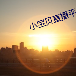 小(小)宝贝直播(播)平台