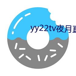 yy22tv夜月直播(bō)最新版本(běn)ios