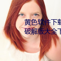 黄色(色)软(軟)件下载(載)3.0.3每天三次oppo破(破)解版大全下载(載)