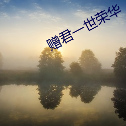 赠君一世荣华(huá)