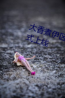 大香煮伊区一二三四区2021宣布正式上线 （加人一等）