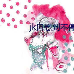 jk自慰到不停喷水