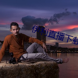 伊(伊)利直播下载(載)