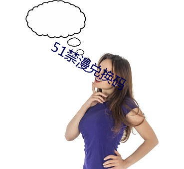 51禁漫兑换码 （裸袖揎衣）