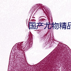 國産尤物精品視頻