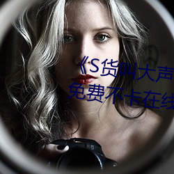 《S货叫大(大)声(聲)点C懒烂(爛)你的SBXS》免(免)费不卡在线观(觀)看