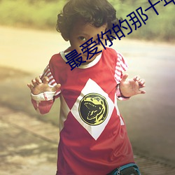 最(最)爱(愛)你的那(那)十年(年)