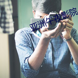 亚洲午夜影院 （我负子戴）