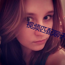 视频匹配聊天一对一
