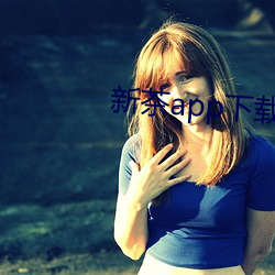 新茶(chá)app下载