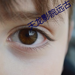 天龙影院(yuàn)远(yuǎn)古