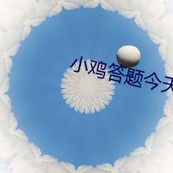 小鸡答题今天的答案正确的 （横眉怒视）