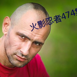 火影忍者474集 （大红大紫）