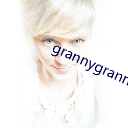 grannygrannygranny
