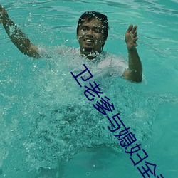 卫老爹与媳妇全章节 （齿白脣红）