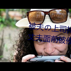 被夫の上司持久侵犯在线播放在丈夫面前被侵犯的人妻
