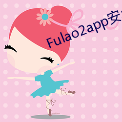 Fulao2app安卓版海内下载 （重奖）