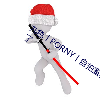 九色丨PORNY丨自拍蜜桃真的完全免費了