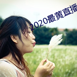 2020最黄(huáng)直(zhí)播(bō)平台排行樱桃