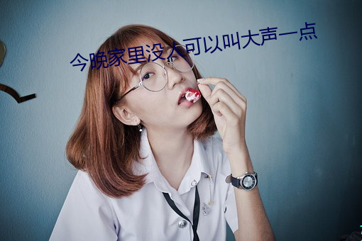 今晚家里没人(人)可(可)以叫大声一(一)点