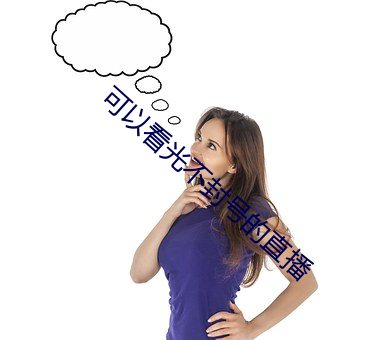 可(可)以(以)看(看)光不封号(號)的(的)直播(播)