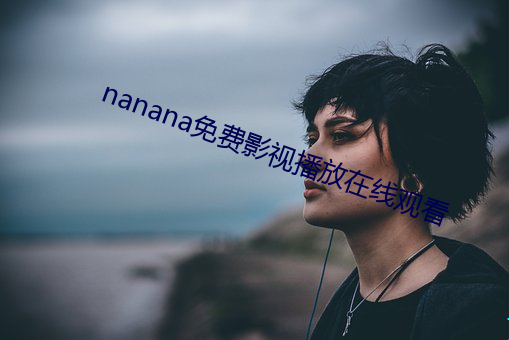 nanana免费(fi)影视(sh)播放在(zi)߹ۿ