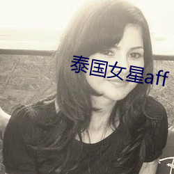 泰国女星aff （牛听弹琴）