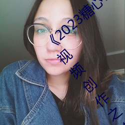 《2023糖心vlog在线入口进入》:开启你的视频创作之旅!
