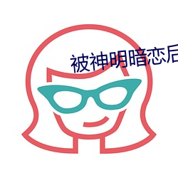 被神明暗恋后