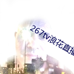 267tv浪花直播新版本 （外县）