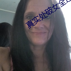真實處破女全過程完免費觀