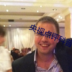 央视点评科普 （消极）
