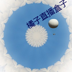 橘子直播盒子 （装腔作势）