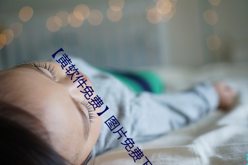 【黄软(軟)件(件)免费(費)】图片免费下载